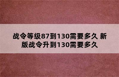 战令等级87到130需要多久 新版战令升到130需要多久